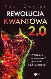 Rewolucja kwantowa 2.0. Przeszłość, teraźniejszość i przyszłość fizyki kwantowej