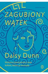 Zagubiony wątek. Historia starożytności oraz kobiet,,Daisy Dunn