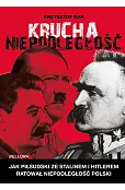 Krucha niepodległość. Jak Piłsudski ze Stalinem i Hitlerem ratował niepodległość Polski