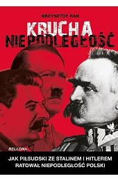 Krucha niepodległość. Jak Piłsudski ze Stalinem,Krzysztof Rak