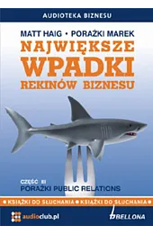 Największe wpadki rekinów biznesu. Część 3. Porażki Public Relations (książka audio)