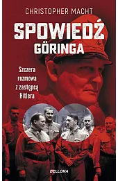 Spowiedź Göringa. Szczera rozmowa z zastępcą Hitlera