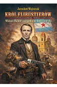 Król flibustierów. William Walker – niespokojny duch Ameryki
