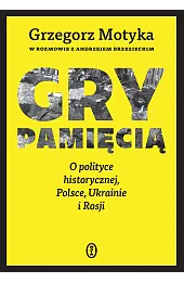 Gry pamięcią. O polityce historycznej, Polsce, Ukrainie i Rosji