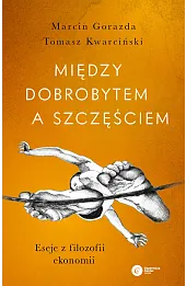 Między dobrobytem a szczęściem. Eseje z filozofii ekonomii