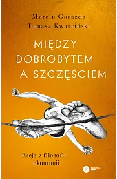 Między dobrobytem a szczęściem. Eseje z,Tomasz Kwarciński