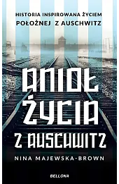 Anioł życia z Auschwitz. Historia inspirowana życiem Położnej z Auschwitz
