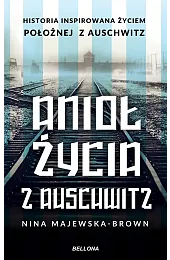 Anioł życia z Auschwitz. Historia inspirowana,Nina Majewska-Brown
