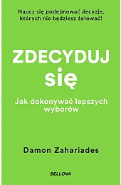 Zdecyduj się. Jak dokonywać lepszych wyborów,Damon Zahariades