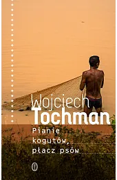 Pianie kogutów, płacz psówWojciech Tochman