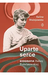 Uparte serce. Biografia Haliny Poświatowskiej