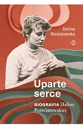 Uparte serce. Biografia Haliny PoświatowskiejKalina Błażejowska