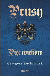 Prusy. Pięć wiekówGrzegorz Kucharczyk