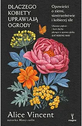 Dlaczego kobiety uprawiają ogrody. Opowieści o,Vincent Alice