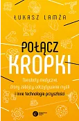 Połącz kropki. Nanoboty medyczne, drony zabójcy, odczytywanie myśli i inne technologie przyszłości