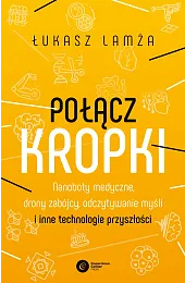 Połącz kropki. Nanoboty medyczne, drony zabójcy,,Łukasz Lamża