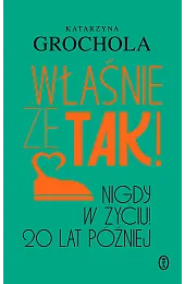 Właśnie że tak! Nigdy w życiu!,Katarzyna Grochola