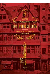 Dom Rothschildów. Prorocy finansów 1798-1848. Tom,Niall Ferguson