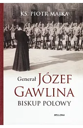 Generał Józef Gawlina. Biskup polowyMajka Piotr