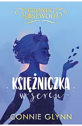 Księżniczka w sercu. Cykl Kroniki Rosewood.,Connie Glynn