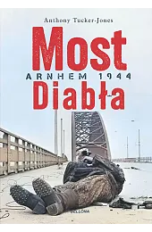 Most diabła. Arnhem 1944Anthony Tucker-Jones