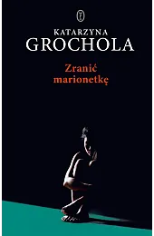 Zranić marionetkęKatarzyna Grochola