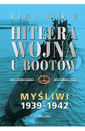 Hitlera wojna U-Bootów. Tom 1: Myśliwi 1939-1942