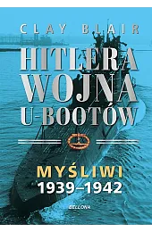 Hitlera wojna U-Bootów. Tom 1: Myśliwi,Blair Clay