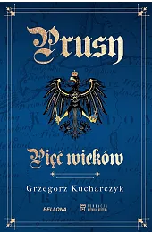 Prusy. Pięć wiekówGrzegorz Kucharczyk