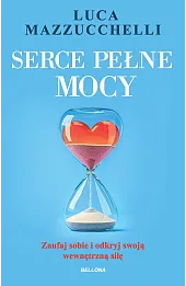 Serce pełne mocy. Zaufaj sobie i odkryj swoją wewnętrzną siłę