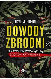 Dowody zbrodni. Jak rośliny rozwiązują zagadki kryminalne