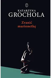 Zranić marionetkęKatarzyna Grochola