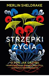 Strzępki życia. O tym, jak grzyby,Merlin Sheldrake