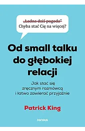 Od small talku do głębokiej relacji.,Patrick King