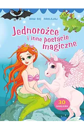 Baw się i naklejaj. Jednorożce i inne postacie magiczne