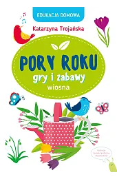 Edukacja domowa. Pory roku. Gry i,Trojańska Katarzyna