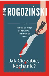 Jak Cię zabić kochanieAlek Rogoziński