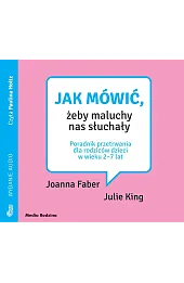 Jak mówić, żeby maluchy nas słuchały. Poradnik przetrwania dla rodziców dzieci w wieku 2-7 lat (książka audio)