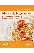 Materiały inżynierskie z podstawami technologii procesów materiałowych. Tom 4
