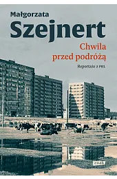 Chwila przed podróżą. Reportaże z PRLSzejnert Małgorzata