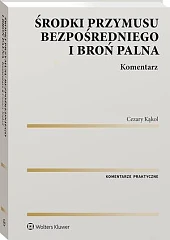 Środki przymusu bezpośredniego i broń palna. Komentarz [PRZEDSPRZEDAŻ]