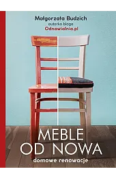 Meble od nowa. Domowe renowacjeBudzich Małgorzata