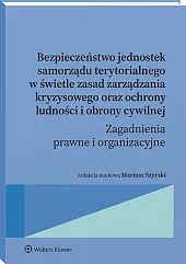 Bezpieczeństwo jednostek samorządu terytorialnego w świetle zasad zarządzania kryzysowego oraz ochrony ludności i obrony cywilnej. Zagadnienia prawne i organizacyjne [PRZEDSPRZEDAŻ]