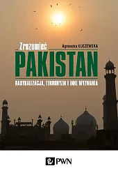 Zrozumieć Pakistan. Radykalizacja, terroryzm i inne wyzwania