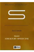 Małe struktury społeczne. Wstęp do mikrosocjologii strukturalnej