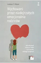 Wychowani przez niedojrzałych emocjonalnie rodziców. Jak,GibsonGibson Lindsay C.