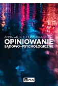 Opiniowanie sądowo-psychologiczne. Teoria i praktyka