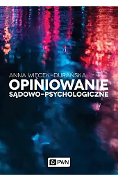Opiniowanie sądowo-psychologiczne. Teoria i praktykaWięcek-Durańska Anna