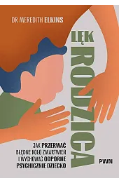 Lęk rodzica. Jak przerwać błędne koło zmartwień i wychować odporne psychicznie dziecko