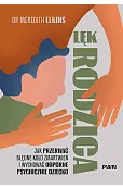 Lęk rodzica. Jak przerwać błędne koło zmartwień i wychować odporne psychicznie dziecko